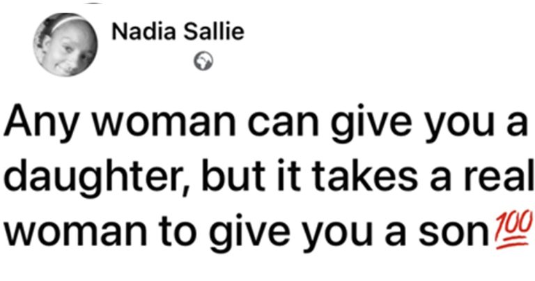 "Any woman can give you a daughter, but it takes a real woman to give you a son" – Woman